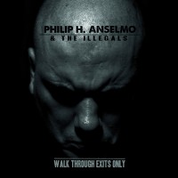Philip H. Anselmo & The Illegals - "Walk Through Exits Only" (2013)